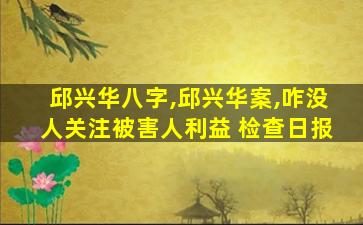 邱兴华八字,邱兴华案,咋没人关注被害人利益 检查日报